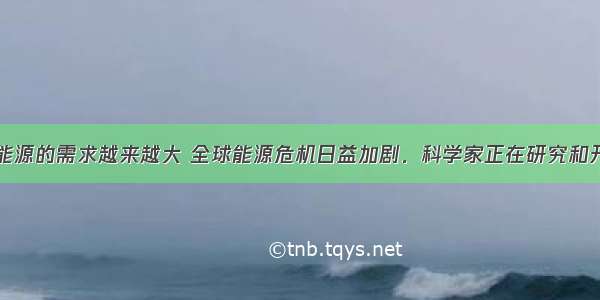 现代社会对能源的需求越来越大 全球能源危机日益加剧．科学家正在研究和开发新的能源