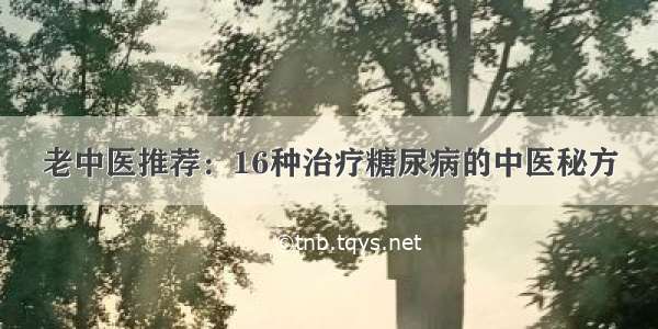 老中医推荐：16种治疗糖尿病的中医秘方