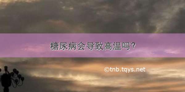 糖尿病会导致高温吗？