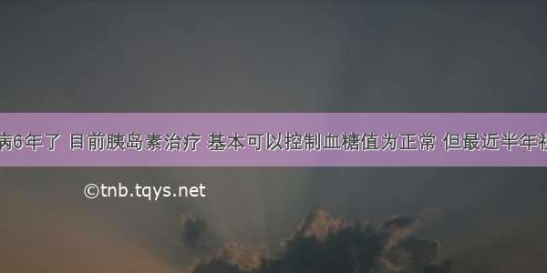 我得糖尿病6年了 目前胰岛素治疗 基本可以控制血糖值为正常 但最近半年视力好像下