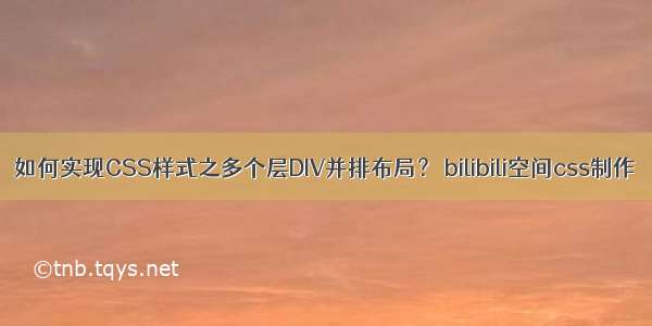 如何实现CSS样式之多个层DIV并排布局？ bilibili空间css制作