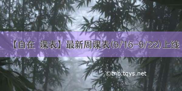 【自在•课表】最新周课表(9/16-9/22)上线