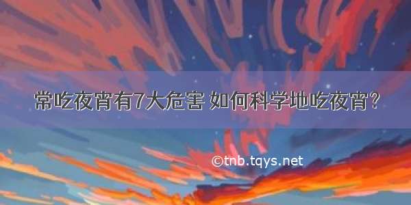 常吃夜宵有7大危害 如何科学地吃夜宵？