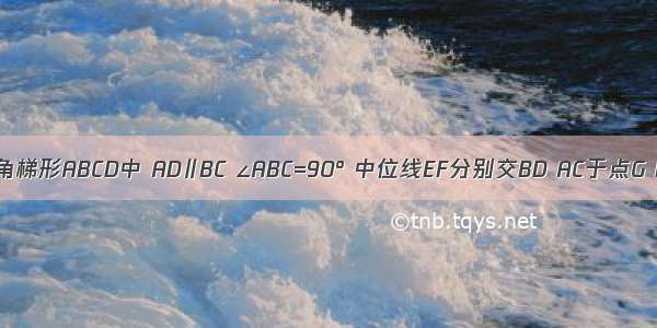 如图 在直角梯形ABCD中 AD∥BC ∠ABC=90° 中位线EF分别交BD AC于点G H ∠ACB=