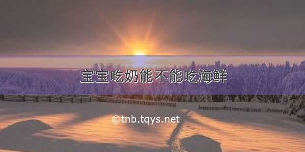 宝宝吃奶能不能吃海鲜