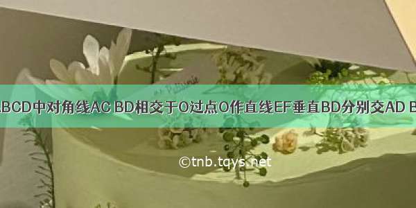 在平行四边形ABCD中对角线AC BD相交于O过点O作直线EF垂直BD分别交AD BC于点E F.若