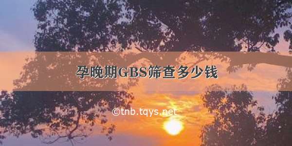 孕晚期GBS筛查多少钱