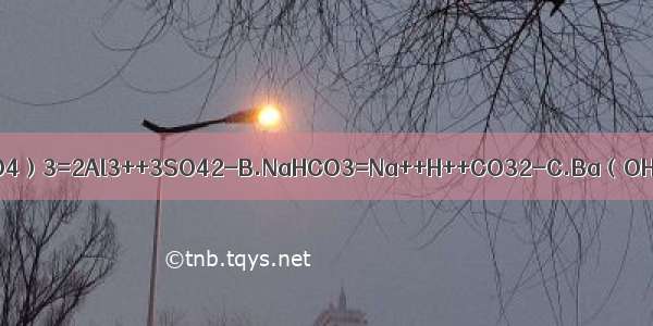 下列电离方程式错误的是A.Al2（SO4）3=2Al3++3SO42-B.NaHCO3=Na++H++CO32-C.Ba（OH）2=Ba2++2OH-D.NaHSO4