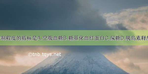 判断糖尿病控制程度的指标是A.空腹血糖B.糖基化血红蛋白C.尿糖D.胰岛素释放试验E.葡萄