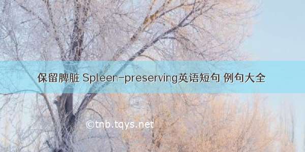 保留脾脏 Spleen-preserving英语短句 例句大全