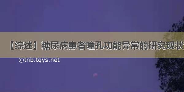 【综述】糖尿病患者瞳孔功能异常的研究现状