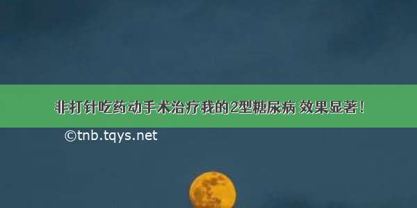 非打针吃药动手术治疗我的2型糖尿病 效果显著！