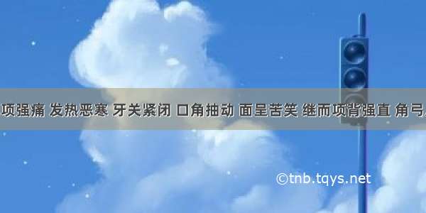 产后头项强痛 发热恶寒 牙关紧闭 口角抽动 面呈苦笑 继而项背强直 角弓反张 舌