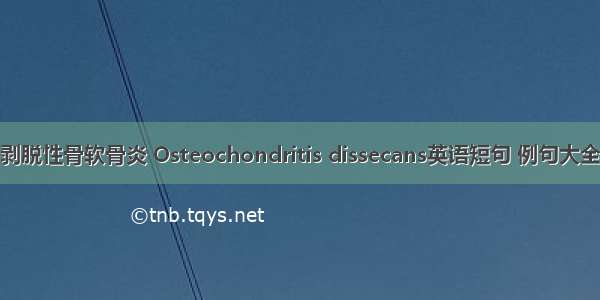 剥脱性骨软骨炎 Osteochondritis dissecans英语短句 例句大全