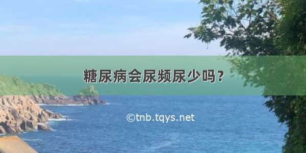 糖尿病会尿频尿少吗？