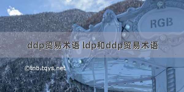 ddp贸易术语 ldp和ddp贸易术语