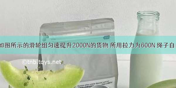 一个工人用如图所示的滑轮组匀速提升2000N的货物 所用拉力为600N 绳子自由端4s被拉