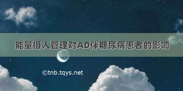 能量摄入管理对AD伴糖尿病患者的影响