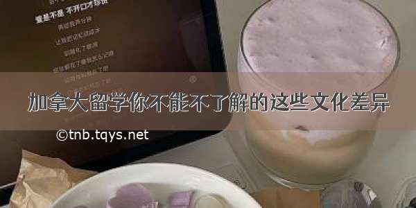 加拿大留学你不能不了解的这些文化差异