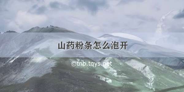 山药粉条怎么泡开