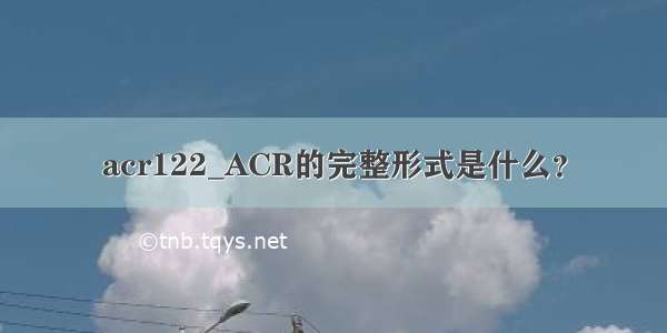 acr122_ACR的完整形式是什么？