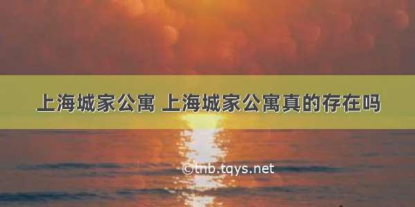 上海城家公寓 上海城家公寓真的存在吗