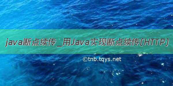 java断点续传_用Java实现断点续传(HTTP)