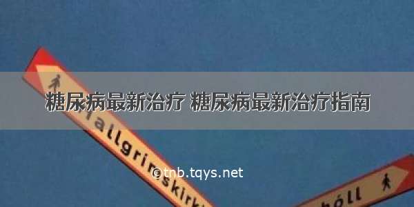 糖尿病最新治疗 糖尿病最新治疗指南