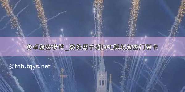 安卓加密软件_教你用手机NFC模拟加密门禁卡