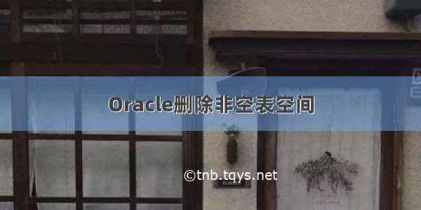 Oracle删除非空表空间