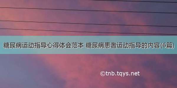 糖尿病运动指导心得体会范本 糖尿病患者运动指导的内容(6篇)