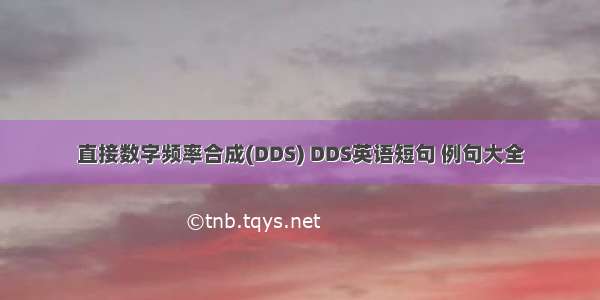 直接数字频率合成(DDS) DDS英语短句 例句大全