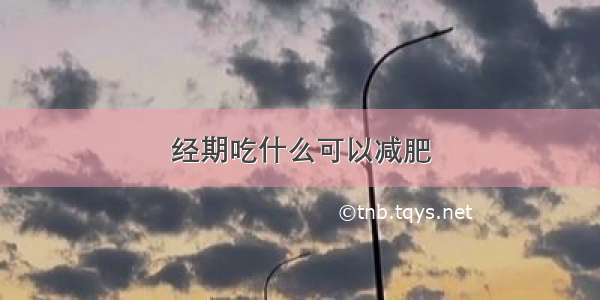 经期吃什么可以减肥