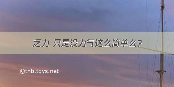 乏力 只是没力气这么简单么？