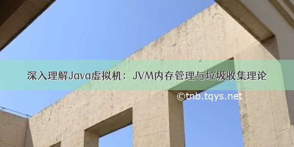 深入理解Java虚拟机：JVM内存管理与垃圾收集理论