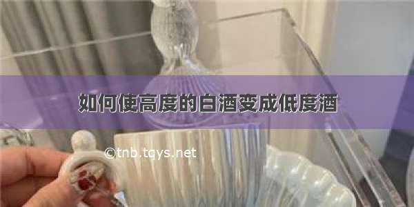 如何使高度的白酒变成低度酒