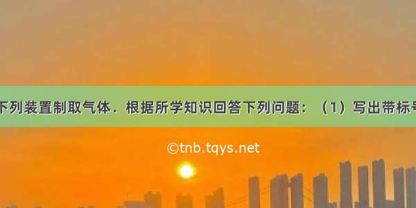 实验室常用下列装置制取气体．根据所学知识回答下列问题：（1）写出带标号仪器的名称