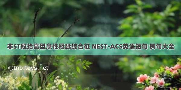 非ST段抬高型急性冠脉综合征 NEST-ACS英语短句 例句大全