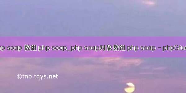 php soap 数组 php soap_php soap对象数组 php soap - phpStudy