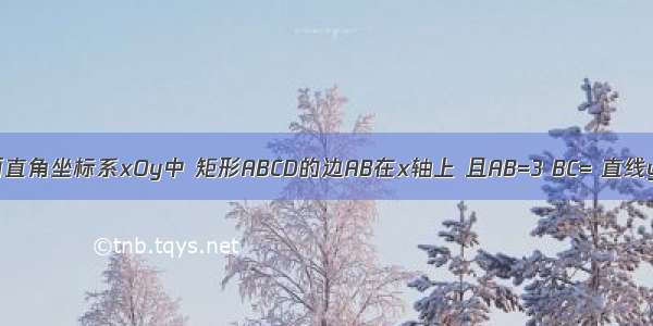 如图 在平面直角坐标系xOy中 矩形ABCD的边AB在x轴上 且AB=3 BC= 直线y=经过点C 