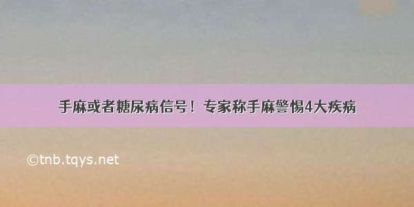 手麻或者糖尿病信号！专家称手麻警惕4大疾病