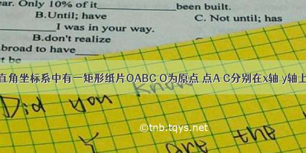 如图 平面直角坐标系中有一矩形纸片OABC O为原点 点A C分别在x轴 y轴上 点B坐标