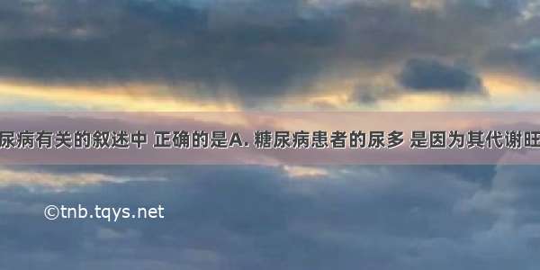 下列与糖尿病有关的叙述中 正确的是A. 糖尿病患者的尿多 是因为其代谢旺盛 产生的