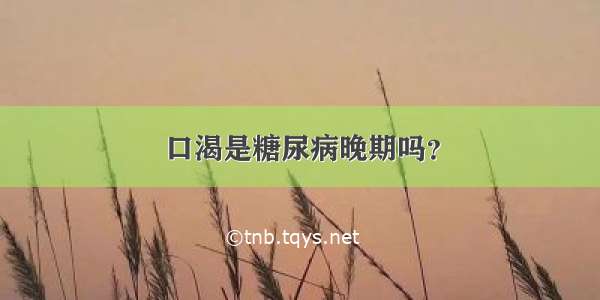 口渴是糖尿病晚期吗？