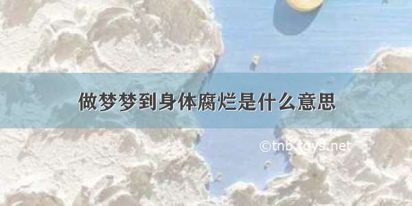 做梦梦到身体腐烂是什么意思