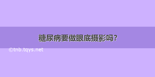 糖尿病要做眼底摄影吗？