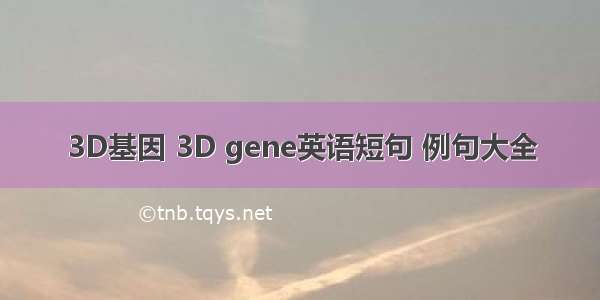 3D基因 3D gene英语短句 例句大全