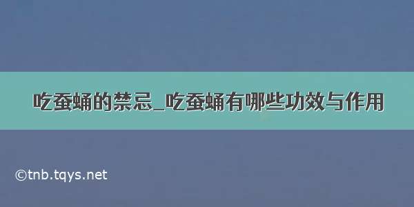 吃蚕蛹的禁忌_吃蚕蛹有哪些功效与作用