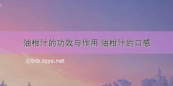 油柑汁的功效与作用 油柑汁的口感