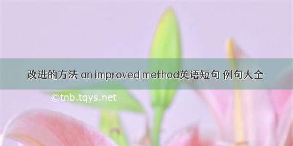 改进的方法 an improved method英语短句 例句大全